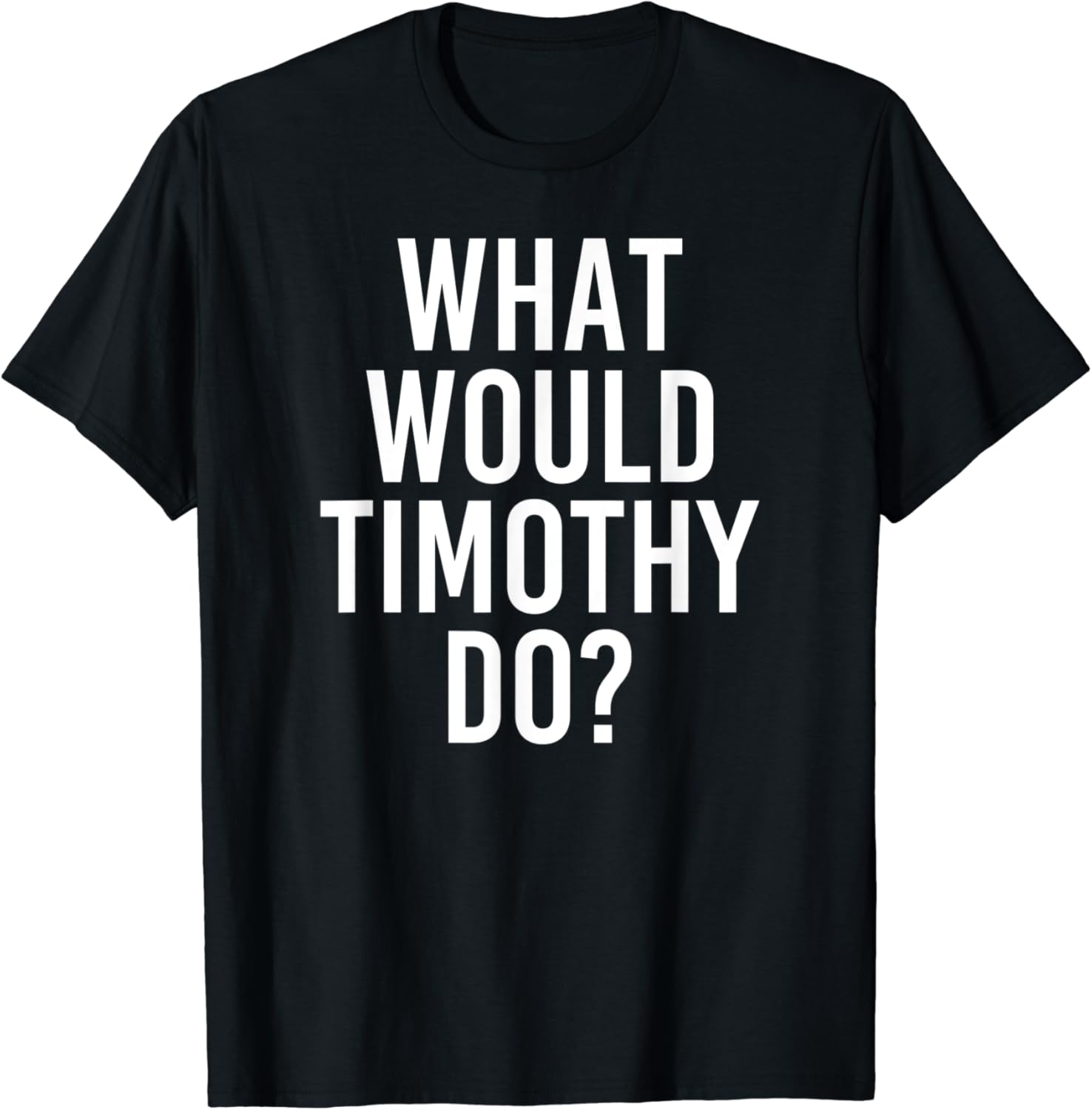 What Would TIMOTHY Do Funny Personalized Name Joke Men Gift